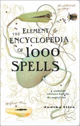 Element Encyclopedia of 1000 Spells: A Concise Reference Book for the Magical Arts