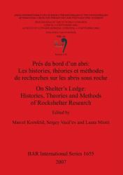 On Shelter's Ledge: Histories Theories and Methods of Rockshelter Research /Prés du Bord d'un Abri: les Histories Théories et Méthodes de Recherches S : Session C54