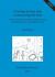 Creating Society and Constructing the Past : Social Change in the Thames Valley from the Late Bronze Age to the Middle Iron Age