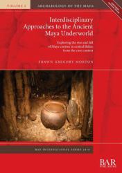 Interdisciplinary Approaches to the Ancient Maya Underworld : Exploring the Rise and Fall of Maya Centres in Central Belize from the Cave Context