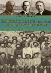 Politics, Labor, and the War on Big Business : The Path of Reform in Arizona, 1890-1920