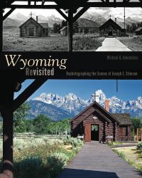 Wyoming Revisited : Rephotographing the Scenes of Joseph E. Stimson