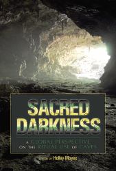 Sacred Darkness : A Global Perspective on the Ritual Use of Caves
