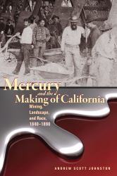 Mercury and the Making of California : Mining, Landscape, and Race, 1840-1890