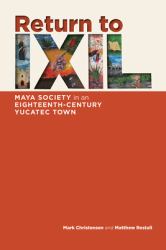 Return to Ixil : Maya Society in an Eighteenth-Century Yucatec Town