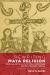 Rewriting Maya Religion : Domingo de Vico, K'iche' Maya Intellectuals, and the Theologia Indorum