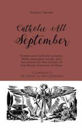Catholic All September : Traditional Catholic Prayers, Bible Passages, Songs, and Devotions for the Month of the Seven Sorrows of Mary