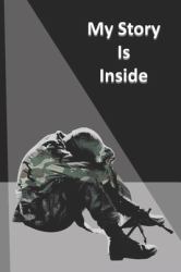 My Story Is Inside : A Notebook to Write Out Your Demons and Support an Army Veteran