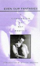 Even Our Fantasies : A Compendium of Gay Erotica