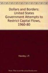 Dollars and Borders: United States Government Attempts to Restrict Capital Flows, 1960-80 : United States Government Attempts to Restrict Capital Flows, 1960-80