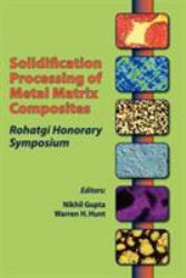 Solidification Processing of Metal Matrix Composites : Rohatgi Honorary Sympoisium