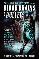 Blood, Brains and Bullets : A Zombie Apocalypse Anthology