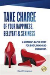 Take Charge of Your Happiness, Belly Fat and Sexiness : A WOMAN's RAPID RESET for BODY, MIND and HORMONES - US Edition