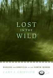 Lost in the Wild : Danger and Survival in the North Woods