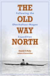 The Old Way North : Following the Oberholtzer-Magee Expedition