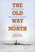 The Old Way North : Following the Oberholtzer-Magee Expedition