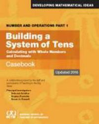 Number and Operations: Building A System of Tens Casebook : Calculating With Whole Numbers and Decimals