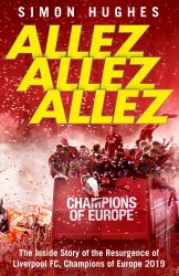 Allez Allez Allez : The Inside Story of the Resurgence of Liverpool FC, Champions of Europe 2019