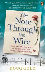The Note Through the Wire : The Unforgettable True Love Story of a WW2 Prisoner of War and a Resistance Heroine