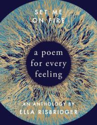 Set Me on Fire : A Poem for Every Feeling