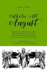 Catholic All August : Traditional Catholic Prayers, Bible Passages, Songs, and Devotions for the Month of the Immaculate Heart of Mary
