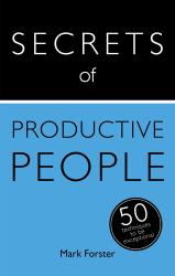 Secrets of Productive People: the 50 Strategies You Need to Get Things Done