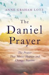 The Daniel Prayer : The Prayer That Moves Heaven and Changes Nations
