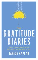The Gratitude Diaries How a Year of Living Gratefully Changed My Life