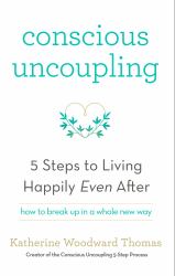 Conscious Uncoupling : 5 Steps to Living Happily Even After