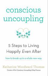 Conscious Uncoupling the 5 Steps to Living Happily Even After