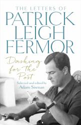 Dashing for the Post : The Letters of Patrick Leigh Fermor