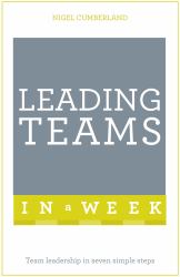 Leading Teams in a Week : Team Leadership in Seven Simple Steps