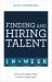 Finding and Hiring Talent in a Week : Talent Search, Recruitment, and Retention in Seven Simple Steps