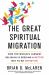 The Great Spiritual Migration How the World's Largest Religion Is Seeking a Better Way to Be Christi