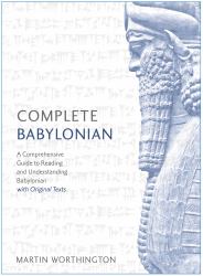 Complete Babylonian Beginner to Intermediate Course : A Comprehensive Guide to Reading and Understanding Babylonian, with Original Texts