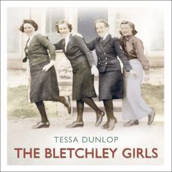 The Bletchley Girls : War, Secrecy, Love and Loss: the Women of Bletchley Park Tell Their Story