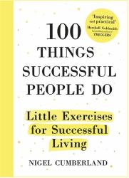 100 Things Successful People Do : Habits, Mindsets and Activities for Creating Your Own Success Story