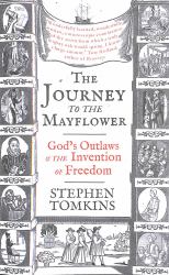 The Journey to the Mayflower : God's Outlaws and the Invention of Freedom
