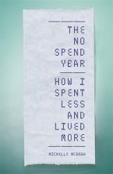 The No Spend Year : How You Can Spend Less and Live More