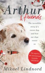 Arthur and Friends the Incredible Story of a Rescue Dog and How Our Dogs Rescue Us