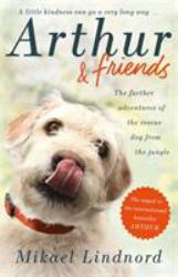 Arthur and Friends : The Incredible Story of a Rescue Dog, and How Our Dogs Rescue Us