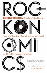 Rockonomics What the Music Industry Can Teach Us about Economics (and Our Future)