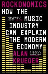 Rockonomics : What the Music Industry Can Teach Us about Economics (and Our Future)