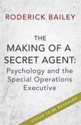 The Making of a Secret Agent : Psychology and the Special Operations Executive