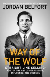 Way of the Wolf : Straight Line Selling: Master the Art of Persuasion, Influence, and Success