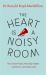 The Heart Is a Noisy Room : Your Inner Voices, Why They Matter - and How to Win Them Over The Heart Is a Noisy Room : Your Inner Voices, Why They Matter - and How to Win Them Over