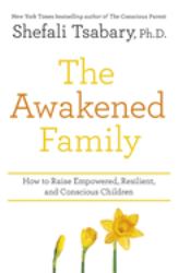 The Awakened Family : How to Raise Empowered, Resilient, and Conscious Children