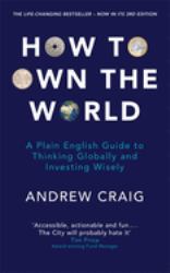 How to Own the World : A Plain English Guide to Thinking Globally and Investing Wisely: the New 2019 Edition of the Life-Changing Personal Finance Bestseller