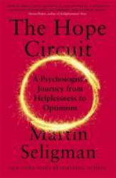 The Hope Circuit : A Psychologist's Journey from Helplessness to Optimism