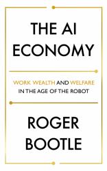 The AI Economy Work Wealth and Welfare in the Age of the Robot